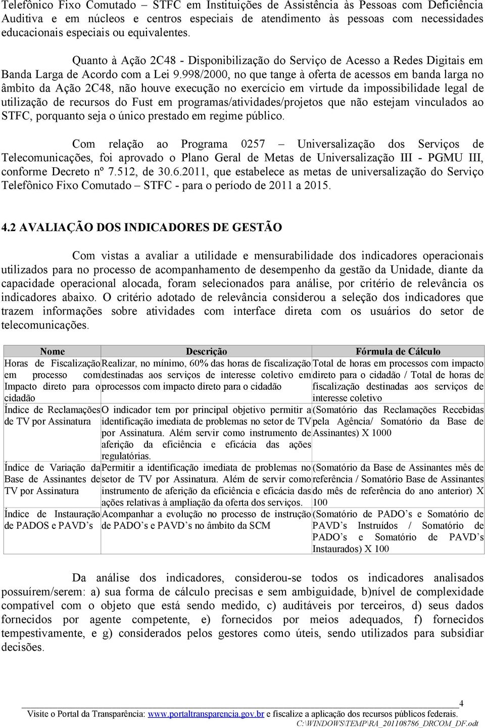 998/2000, no que tange à oferta de acessos em banda larga no âmbito da Ação 2C48, não houve execução no exercício em virtude da impossibilidade legal de utilização de recursos do Fust em