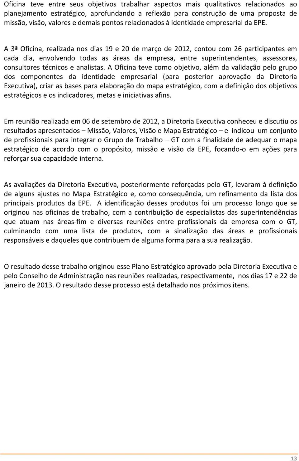 A 3ª Oficina, realizada nos dias 19 e 20 de março de 2012, contou com 26 participantes em cada dia, envolvendo todas as áreas da empresa, entre superintendentes, assessores, consultores técnicos e