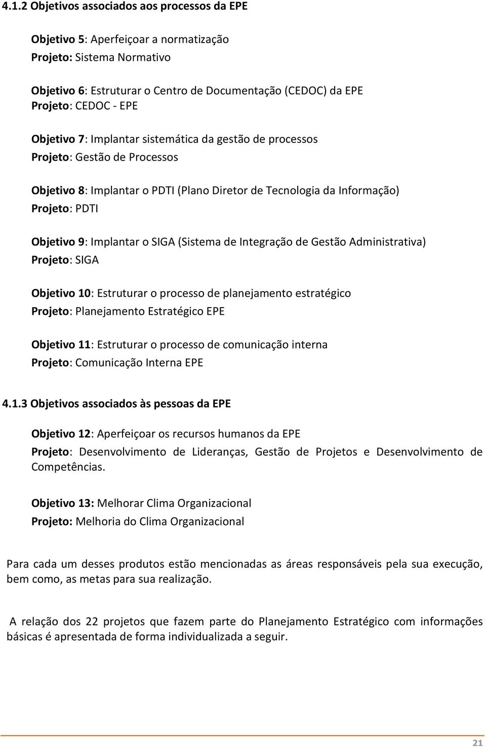 SIGA (Sistema de Integração de Gestão Administrativa) Projeto: SIGA Objetivo 10: Estruturar o processo de planejamento estratégico Projeto: Planejamento Estratégico EPE Objetivo 11: Estruturar o