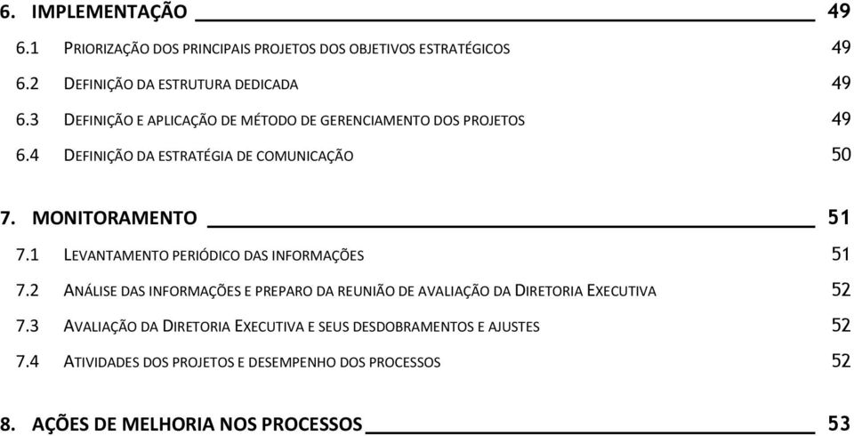 1 LEVANTAMENTO PERIÓDICO DAS INFORMAÇÕES 51 7.2 ANÁLISE DAS INFORMAÇÕES E PREPARO DA REUNIÃO DE AVALIAÇÃO DA DIRETORIA EXECUTIVA 52 7.