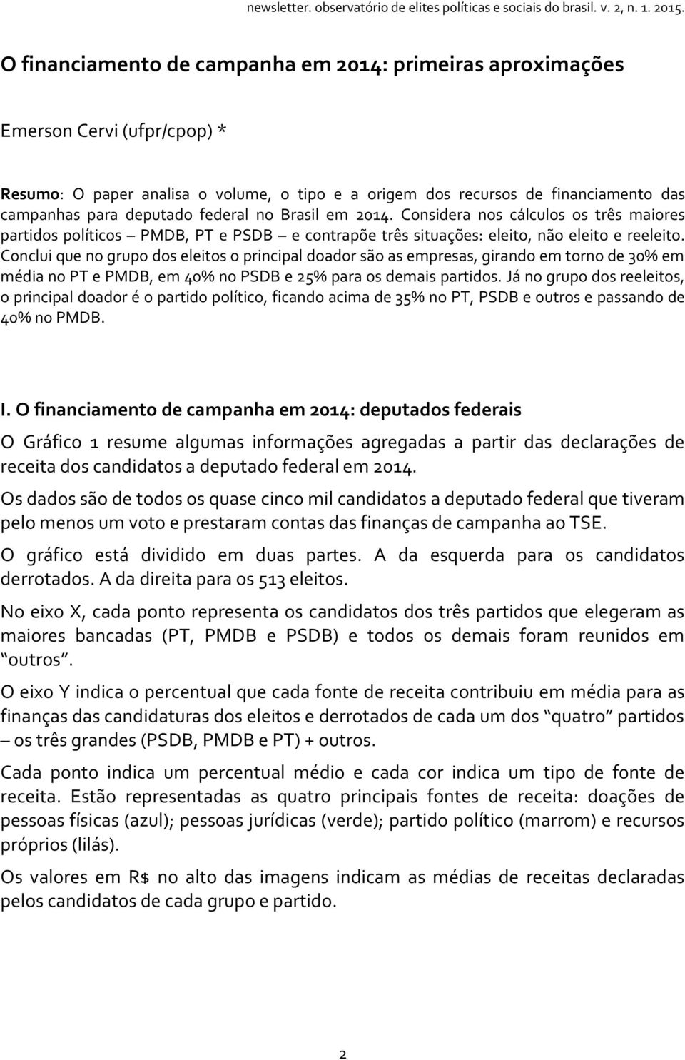 Conclui que no grupo dos eleitos o principal doador são as empresas, girando em torno de 30% em média no PT e PMDB, em 40% no PSDB e 25% para os demais partidos.