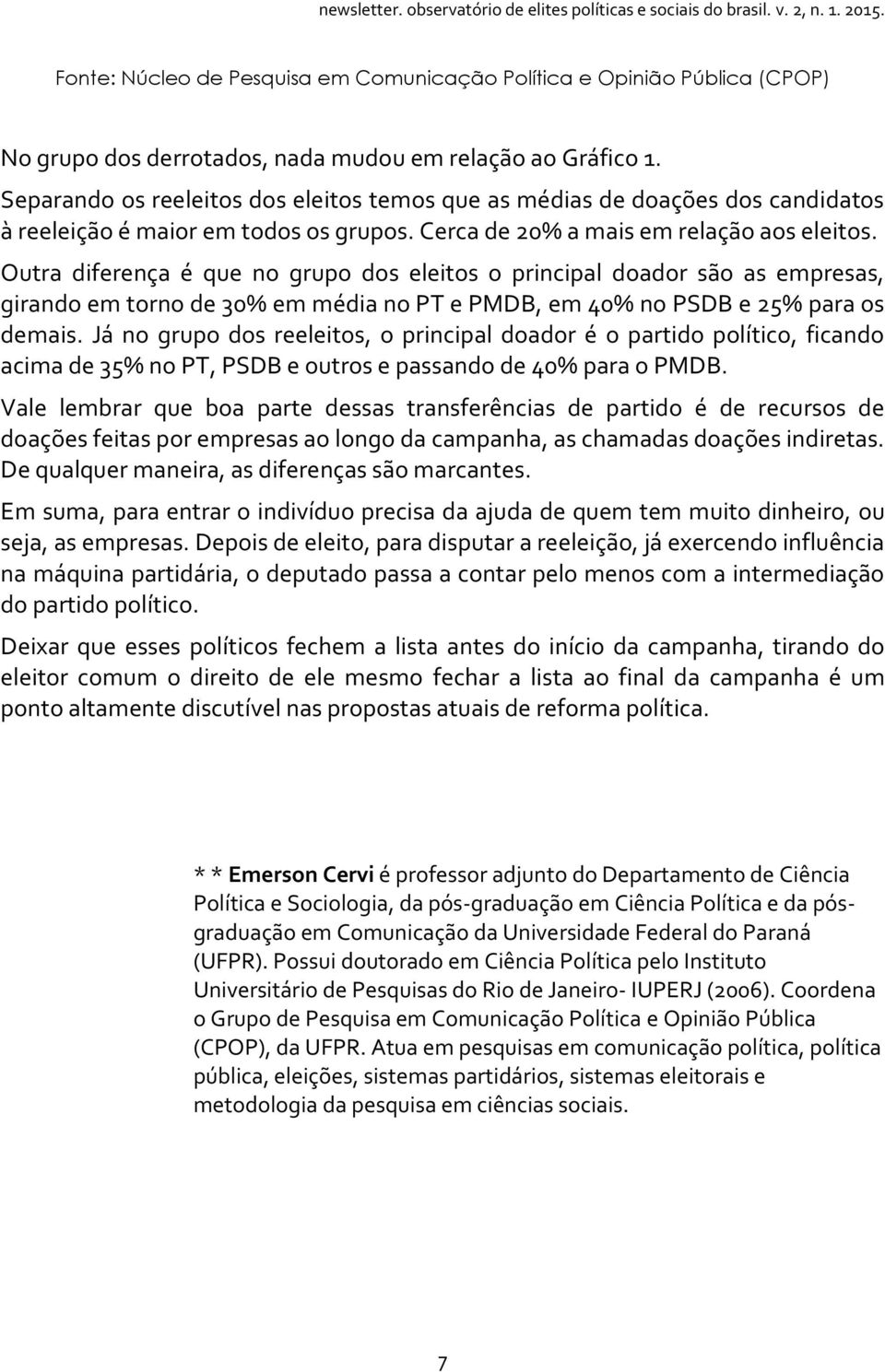 Outra diferença é que no grupo dos eleitos o principal doador são as empresas, girando em torno de 30% em média no PT e PMDB, em 40% no PSDB e 25% para os demais.