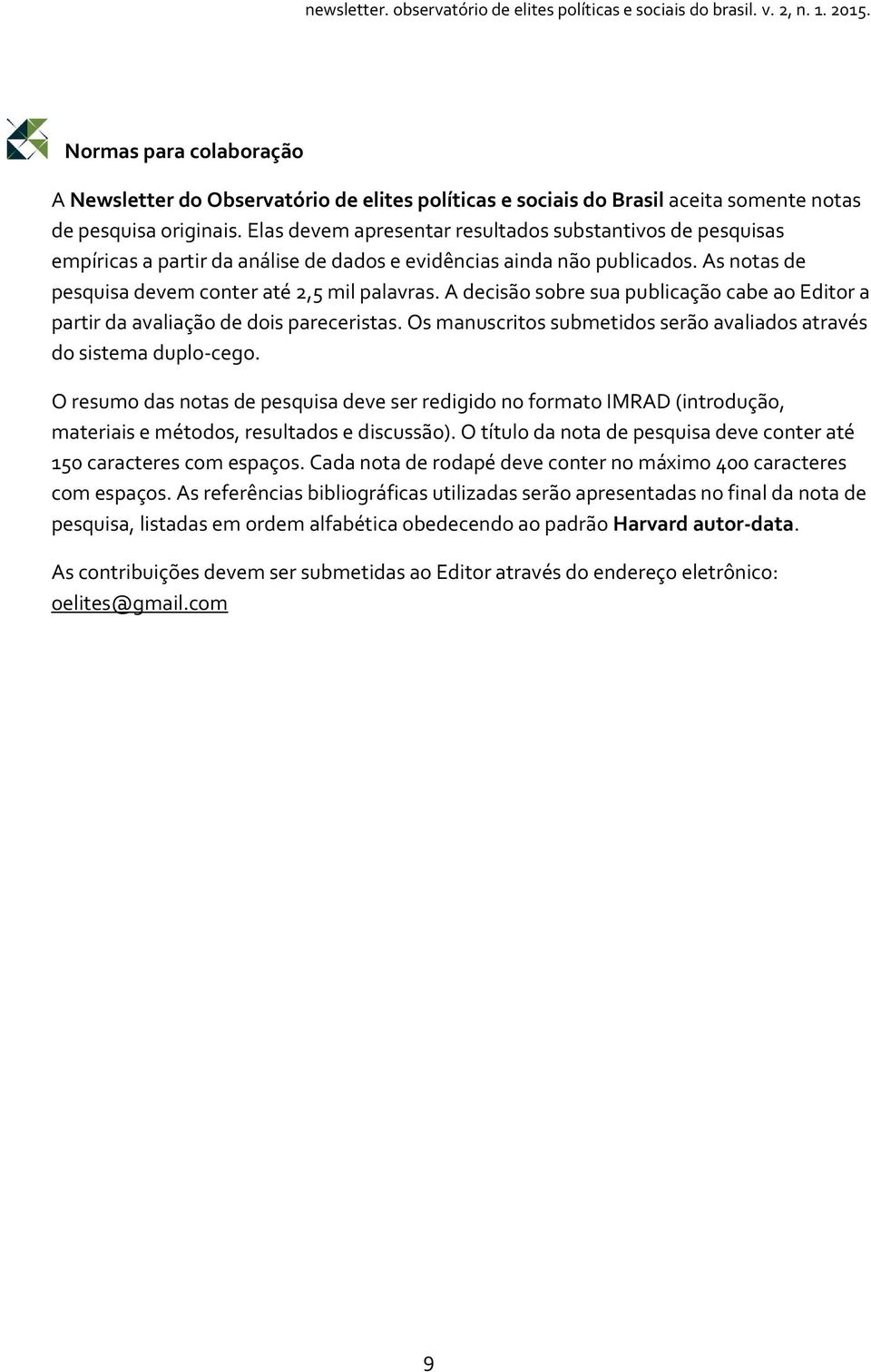 A decisão sobre sua publicação cabe ao Editor a partir da avaliação de dois pareceristas. Os manuscritos submetidos serão avaliados através do sistema duplo-cego.