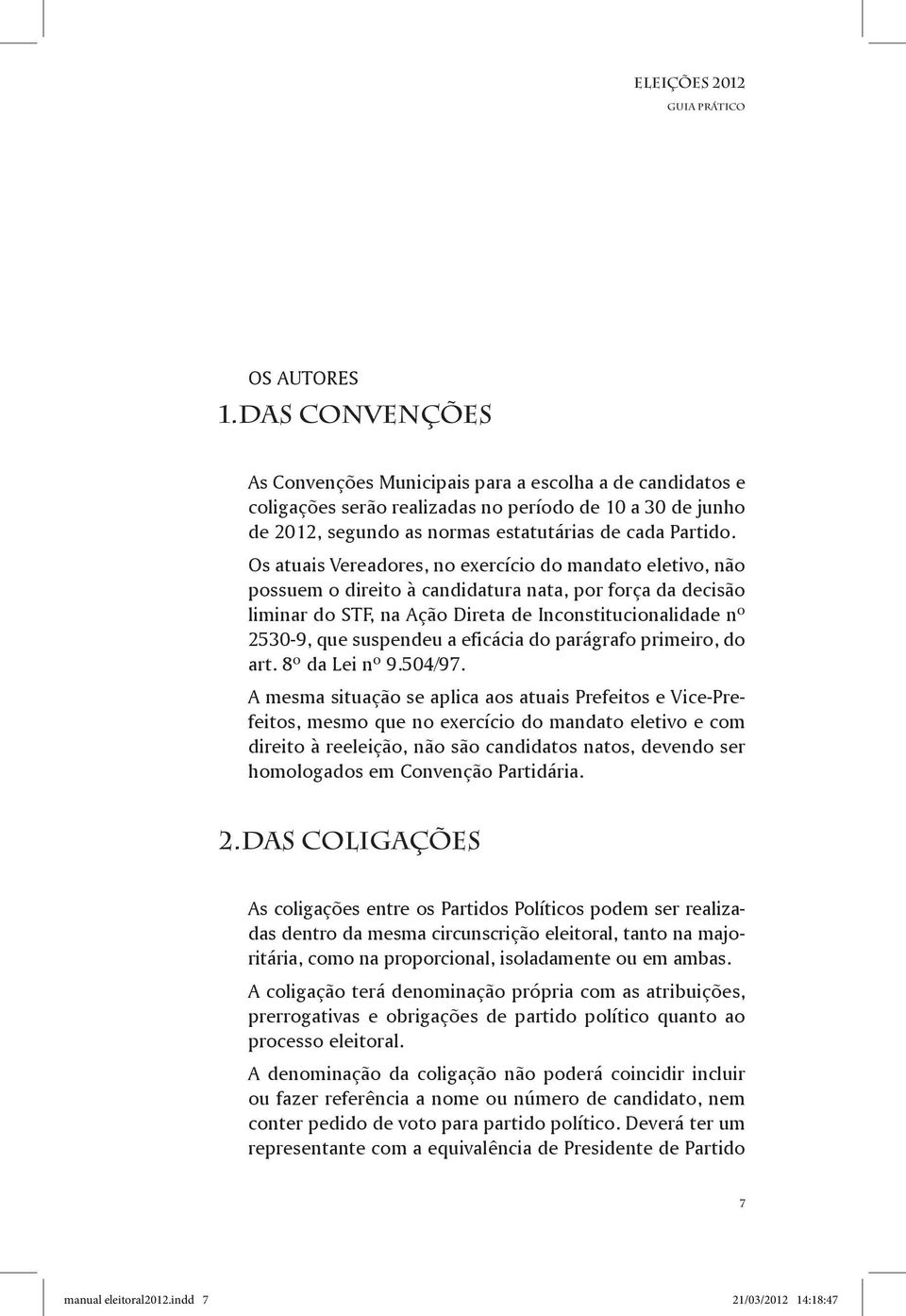 Os atuais Vereadores, no exercício do mandato eletivo, não possuem o direito à candidatura nata, por força da decisão liminar do STF, na Ação Direta de Inconstitucionalidade nº 2530-9, que suspendeu