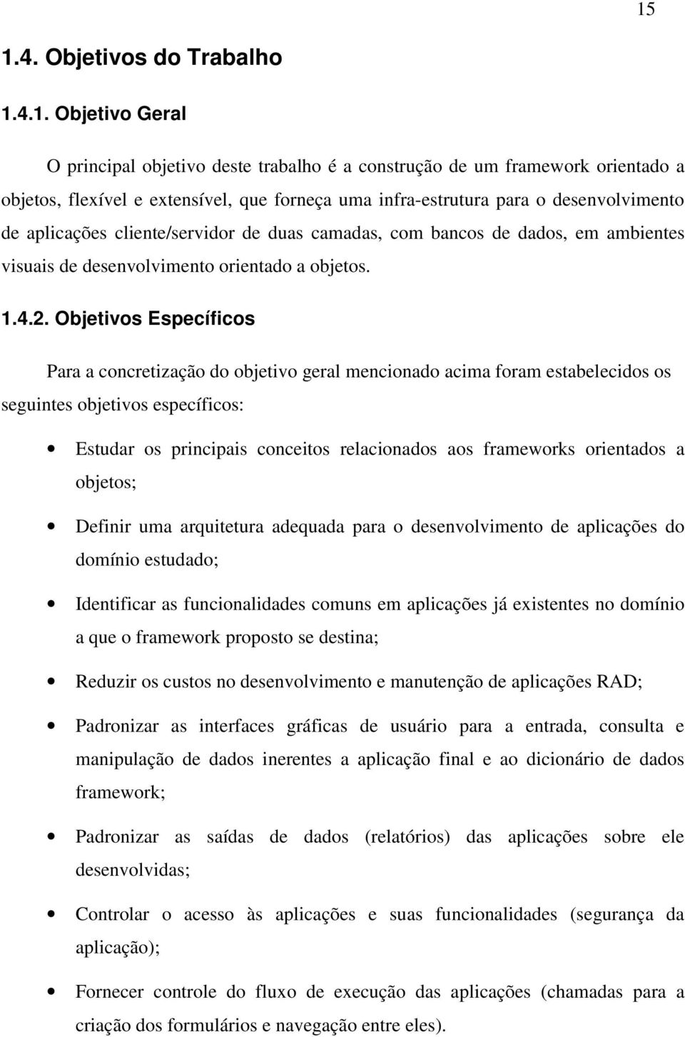 Objetivos Específicos Para a concretização do objetivo geral mencionado acima foram estabelecidos os seguintes objetivos específicos: Estudar os principais conceitos relacionados aos frameworks