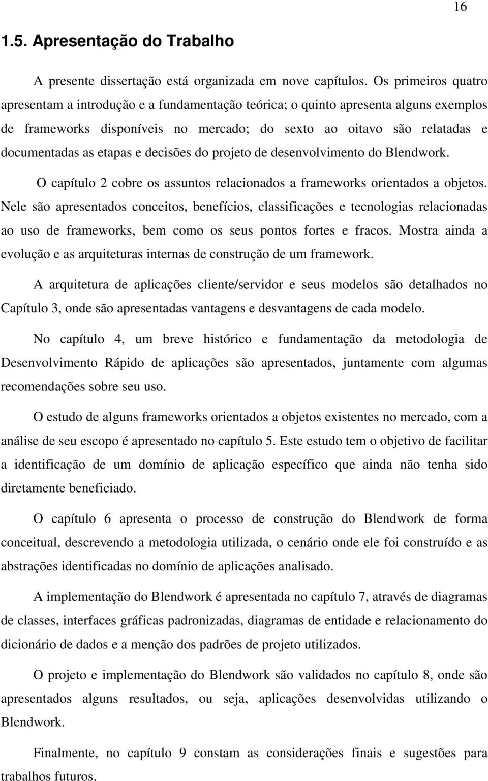 etapas e decisões do projeto de desenvolvimento do Blendwork. O capítulo 2 cobre os assuntos relacionados a frameworks orientados a objetos.