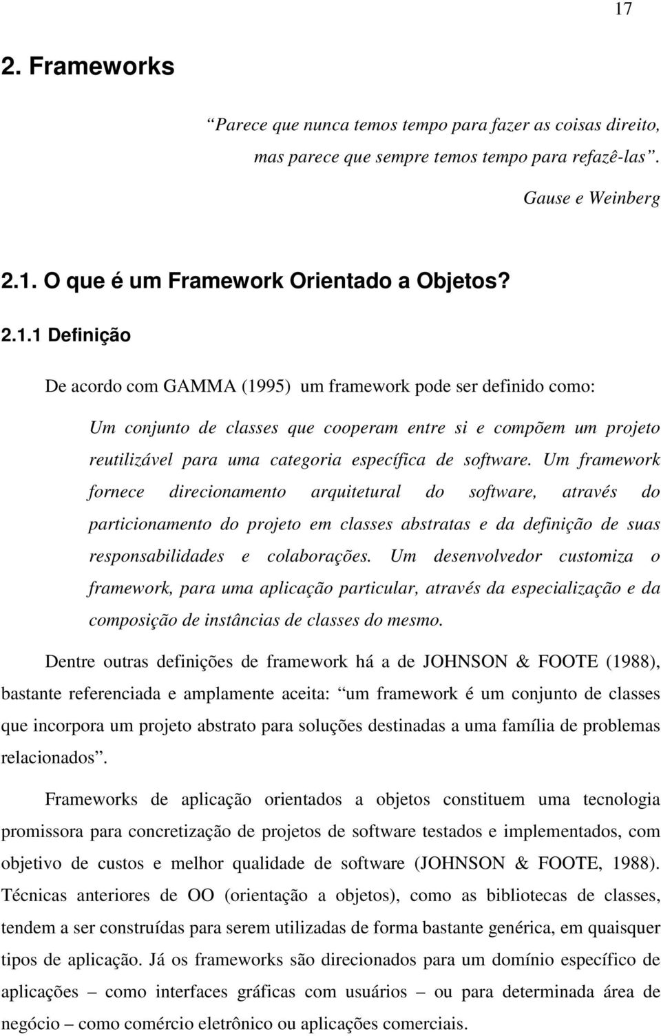 Um desenvolvedor customiza o framework, para uma aplicação particular, através da especialização e da composição de instâncias de classes do mesmo.