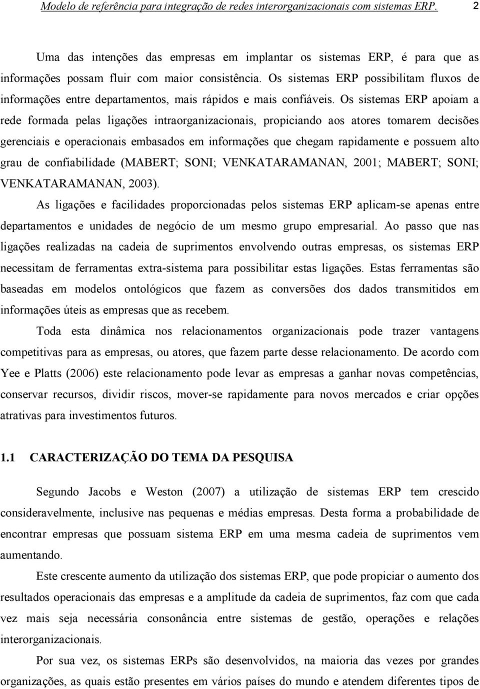 Os sistemas ERP possibilitam fluxos de informações entre departamentos, mais rápidos e mais confiáveis.