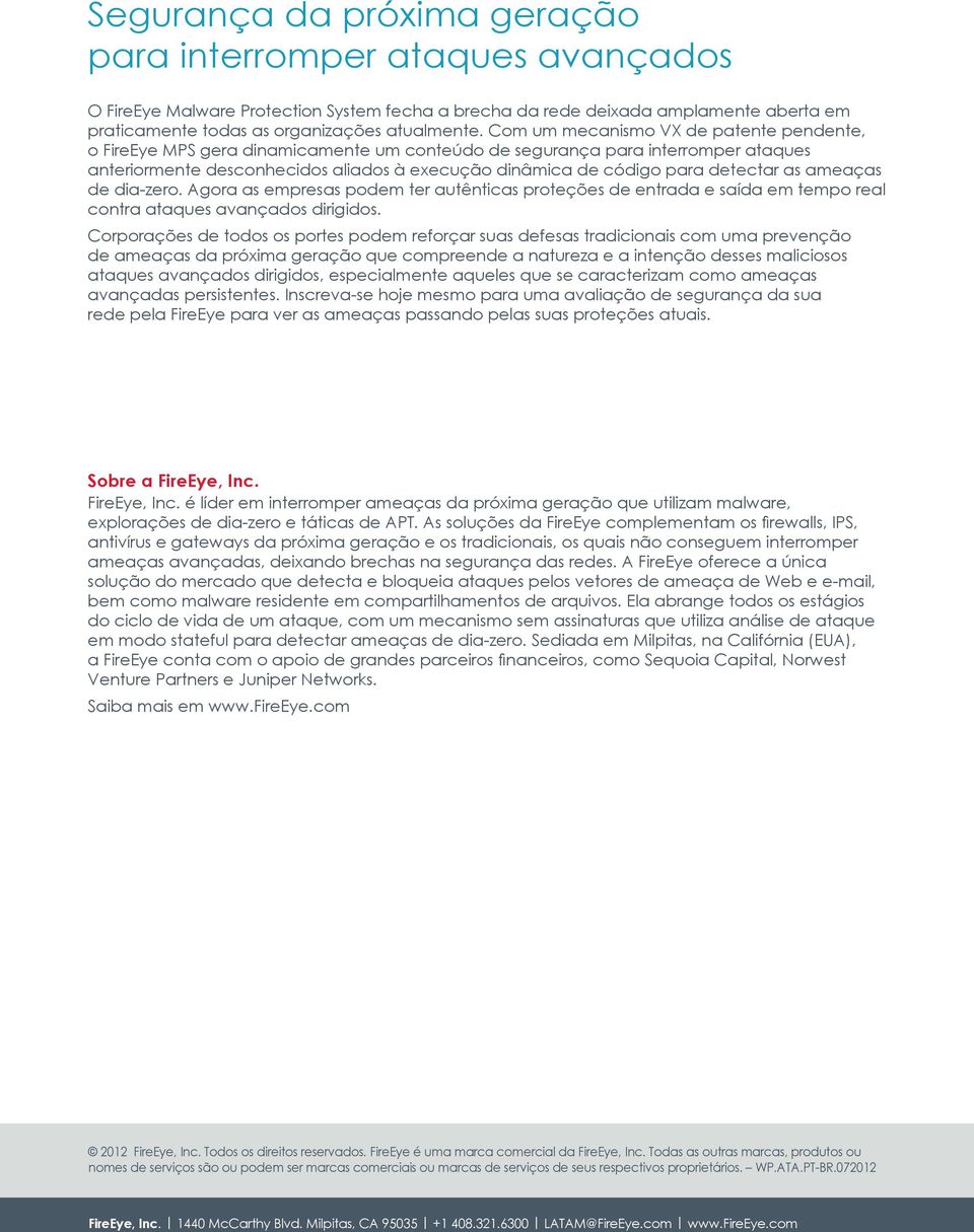 detectar as ameaças de dia-zero. Agora as empresas podem ter autênticas proteções de entrada e saída em tempo real contra ataques avançados dirigidos.