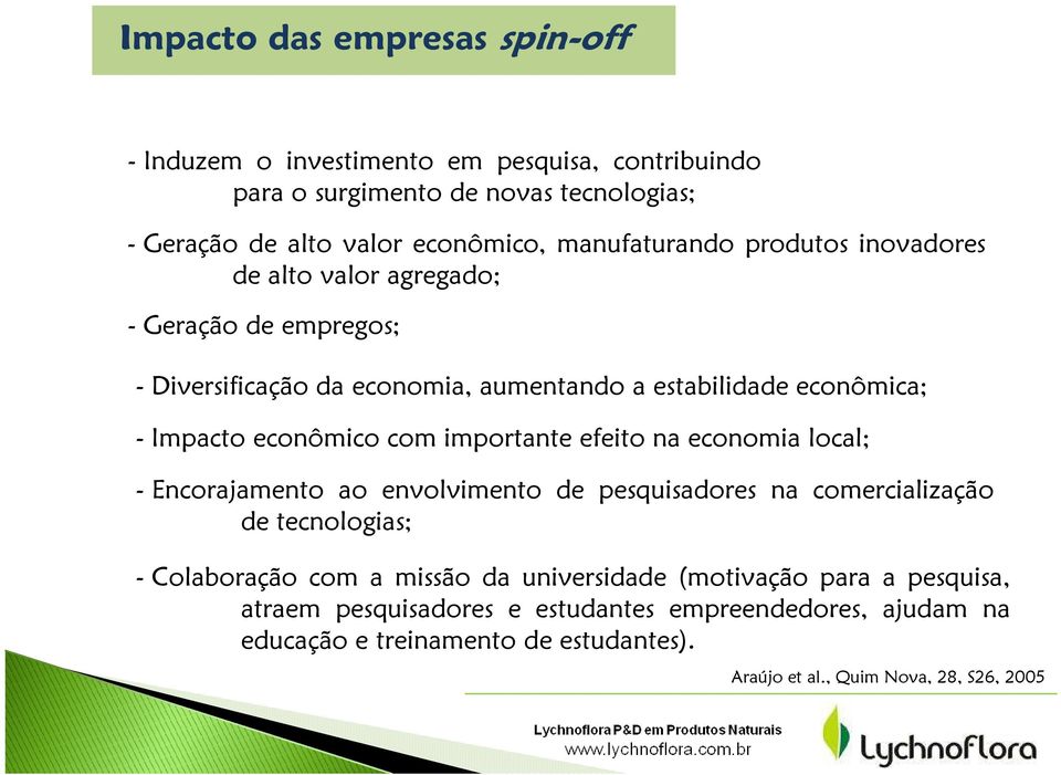 econômico com importante efeito na economia local; - Encorajamento ao envolvimento de pesquisadores na comercialização de tecnologias; - Colaboração com a missão da