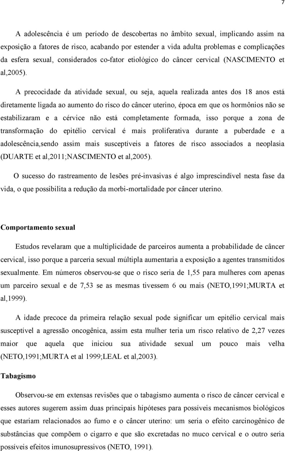 A precocidade da atividade sexual, ou seja, aquela realizada antes dos 18 anos está diretamente ligada ao aumento do risco do câncer uterino, época em que os hormônios não se estabilizaram e a