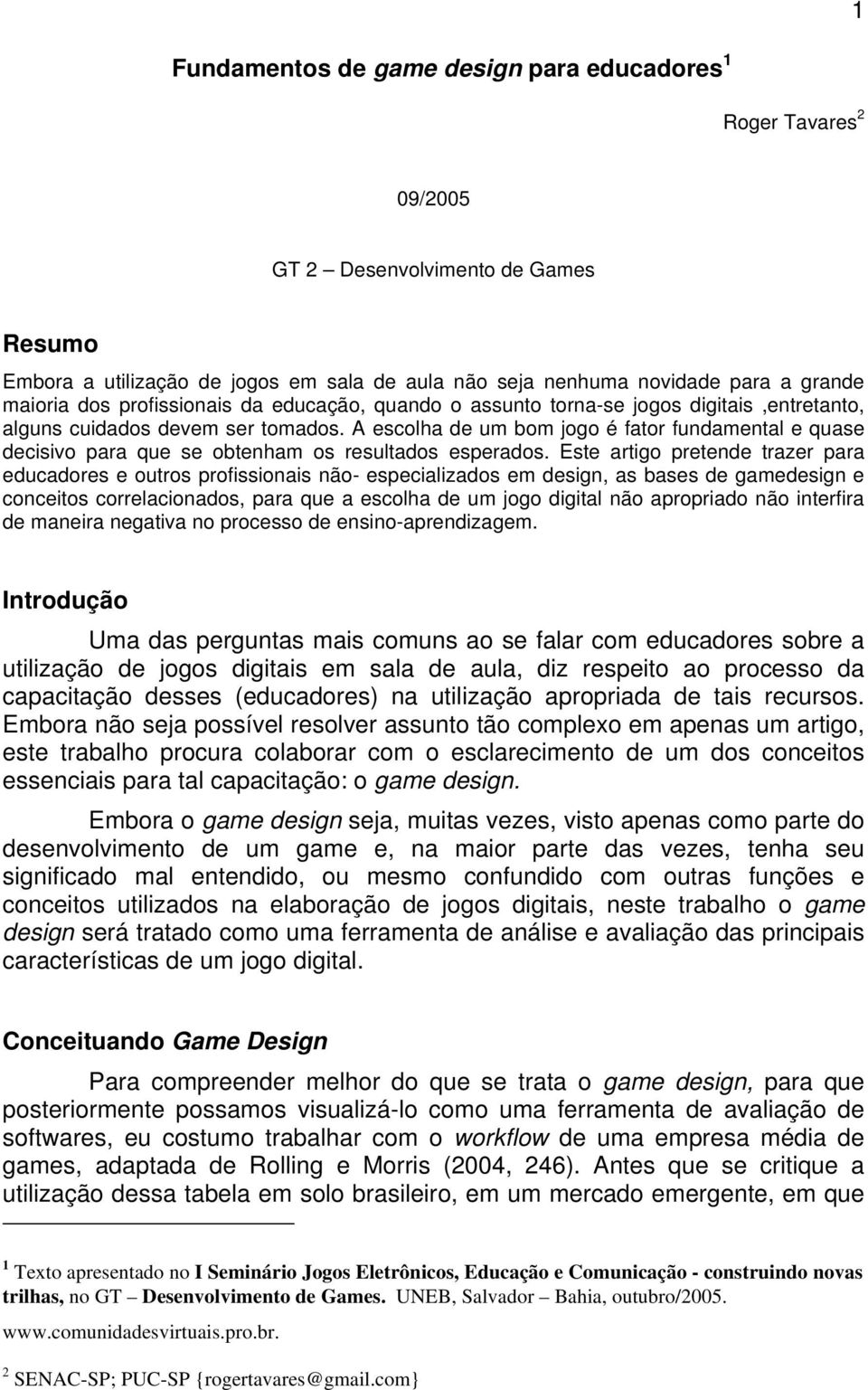 A escolha de um bom jogo é fator fundamental e quase decisivo para que se obtenham os resultados esperados.