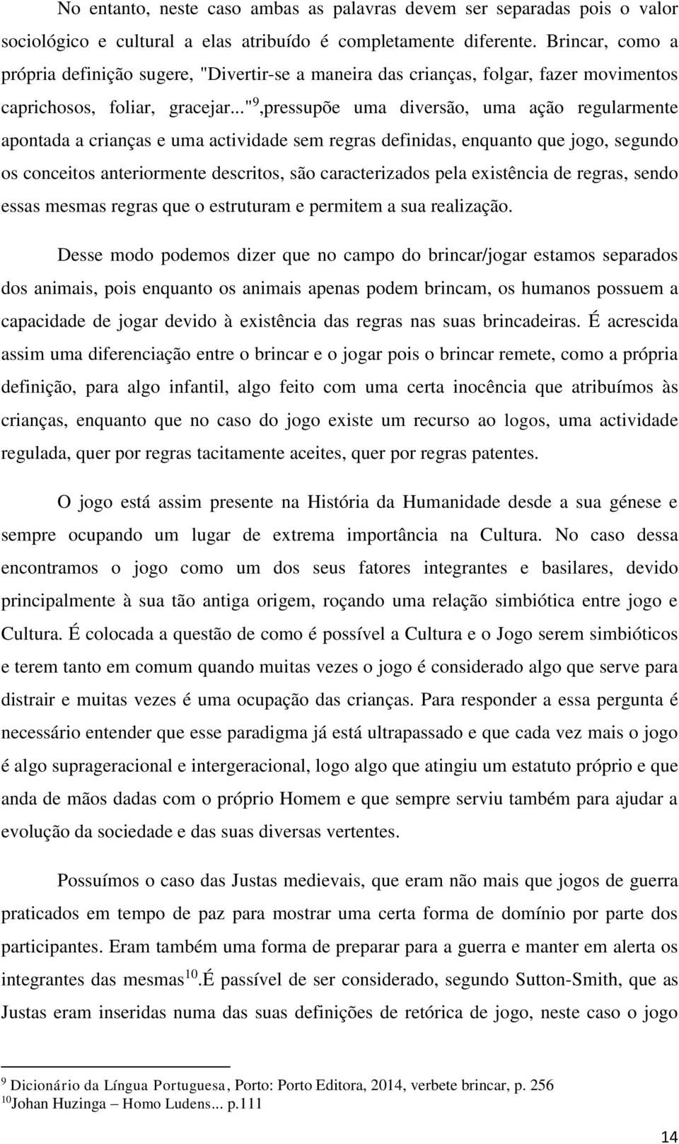 .." 9,pressupõe uma diversão, uma ação regularmente apontada a crianças e uma actividade sem regras definidas, enquanto que jogo, segundo os conceitos anteriormente descritos, são caracterizados pela