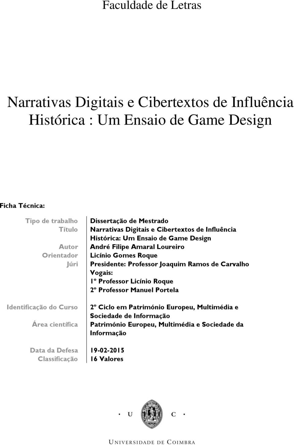 Ensaio de Game Design André Filipe Amaral Loureiro Licínio Gomes Roque Presidente: Professor Joaquim Ramos de Carvalho Vogais: 1º Professor Licínio Roque 2º