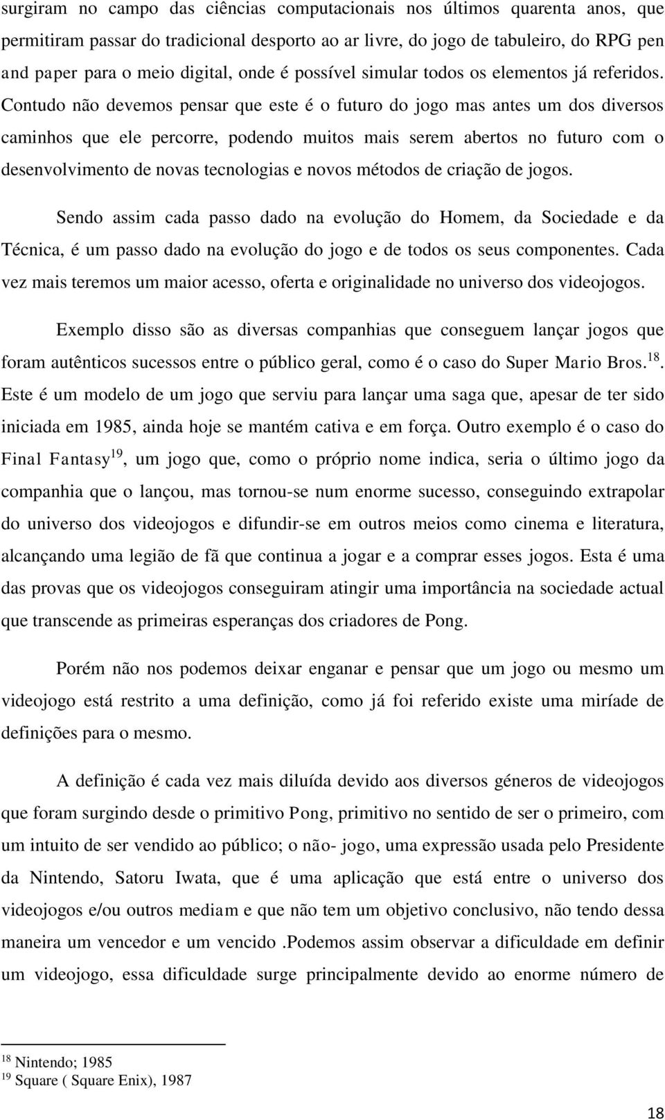 Contudo não devemos pensar que este é o futuro do jogo mas antes um dos diversos caminhos que ele percorre, podendo muitos mais serem abertos no futuro com o desenvolvimento de novas tecnologias e