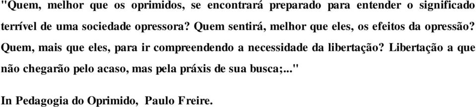 Quem, mais que eles, para ir compreendendo a necessidade da libertação?