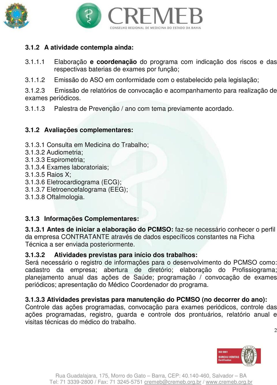 1.3.1 Consulta em Medicina do Trabalho; 3.1.3.2 Audiometria; 3.1.3.3 Espirometria; 3.1.3.4 Exames laboratoriais; 3.1.3.5 Raios X; 3.1.3.6 Eletrocardiograma (ECG); 3.1.3.7 Eletroencefalograma (EEG); 3.