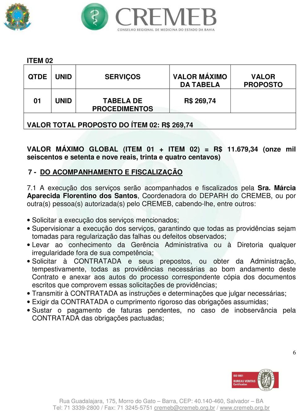 Márcia Aparecida Florentino dos Santos, Coordenadora do DEPARH do CREMEB, ou por outra(s) pessoa(s) autorizada(s) pelo CREMEB, cabendo-lhe, entre outros: Solicitar a execução dos serviços