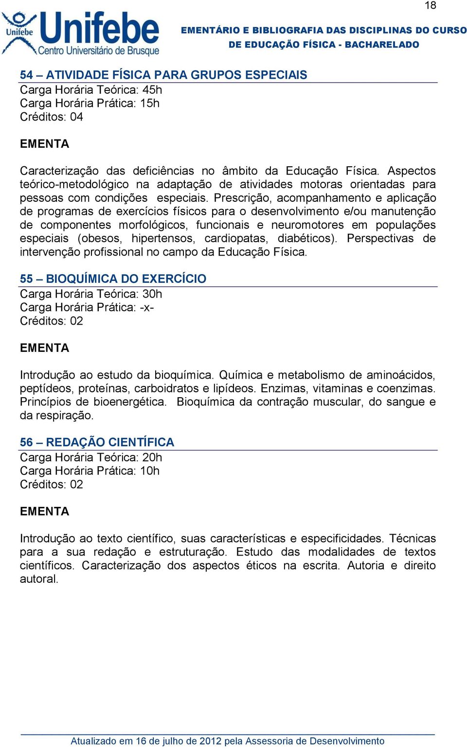 Prescrição, acompanhamento e aplicação de programas de exercícios físicos para o desenvolvimento e/ou manutenção de componentes morfológicos, funcionais e neuromotores em populações especiais