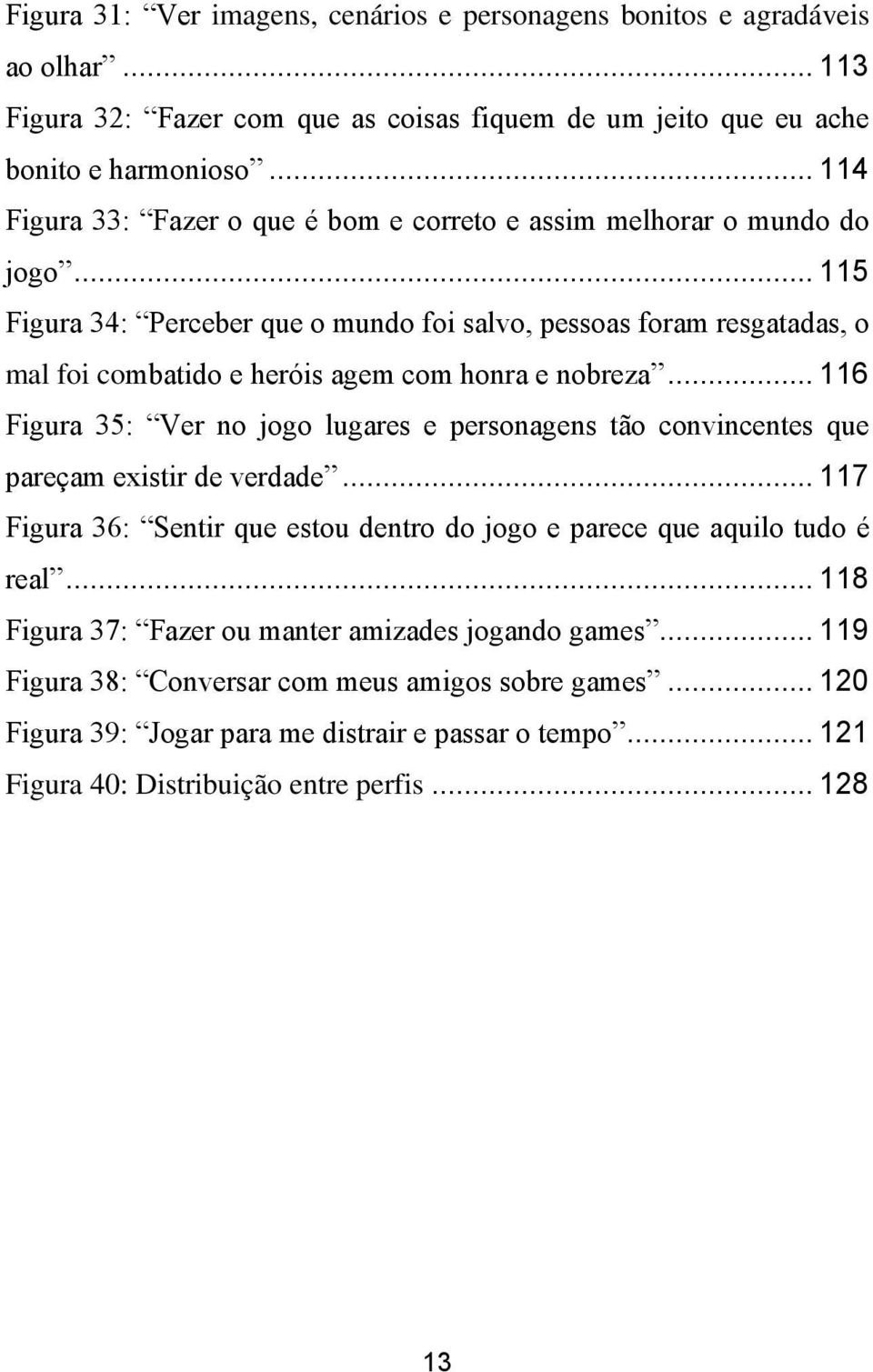 .. 115 Figura 34: Perceber que o mundo foi salvo, pessoas foram resgatadas, o mal foi combatido e heróis agem com honra e nobreza.