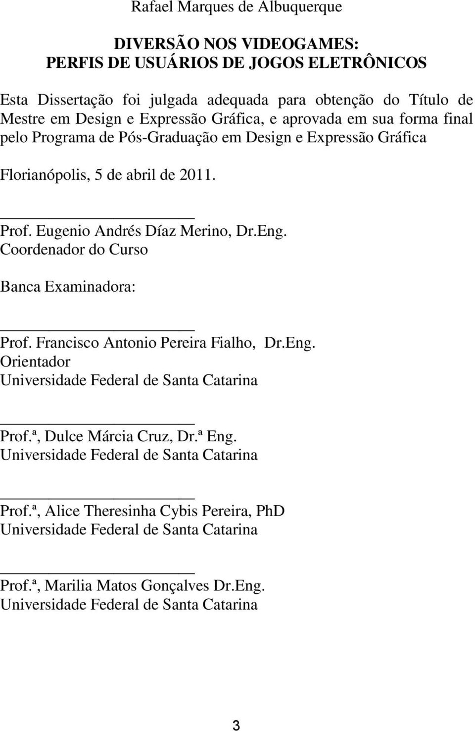 Coordenador do Curso Banca Examinadora: Prof. Francisco Antonio Pereira Fialho, Dr.Eng. Orientador Universidade Federal de Santa Catarina Prof.ª, Dulce Márcia Cruz, Dr.ª Eng.