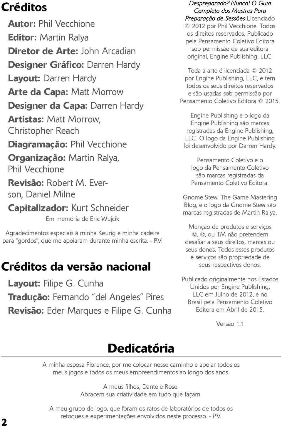 Everson, Daniel Milne Capitalizador: Kurt Schneider Em memória de Eric Wujcik Agradecimentos especiais à minha Keurig e minha cadeira para gordos, que me apoiaram durante minha escrita. - P.V.