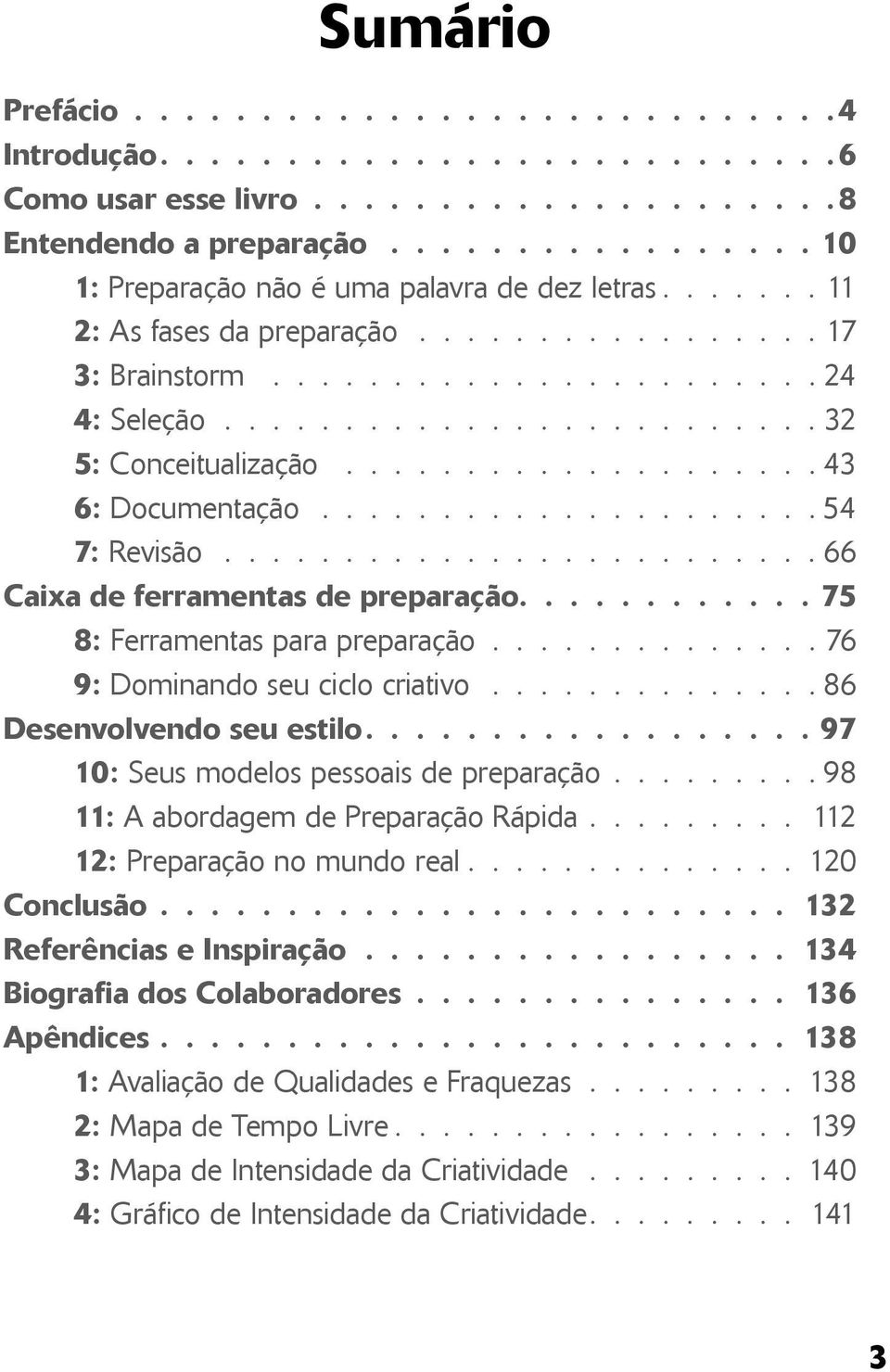 75 8: Ferramentas para preparação.............. 76 9: Dominando seu ciclo criativo.............. 86 Desenvolvendo seu estilo. 97 10: Seus modelos pessoais de preparação.