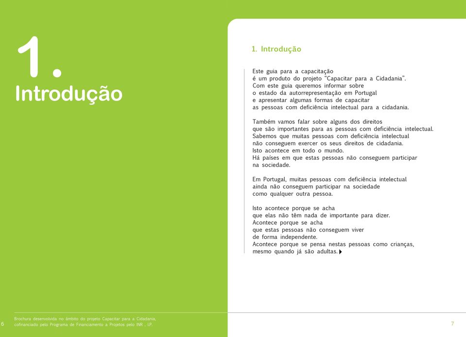 Também vamos falar sobre alguns dos direitos que são importantes para as pessoas com deficiência intelectual.