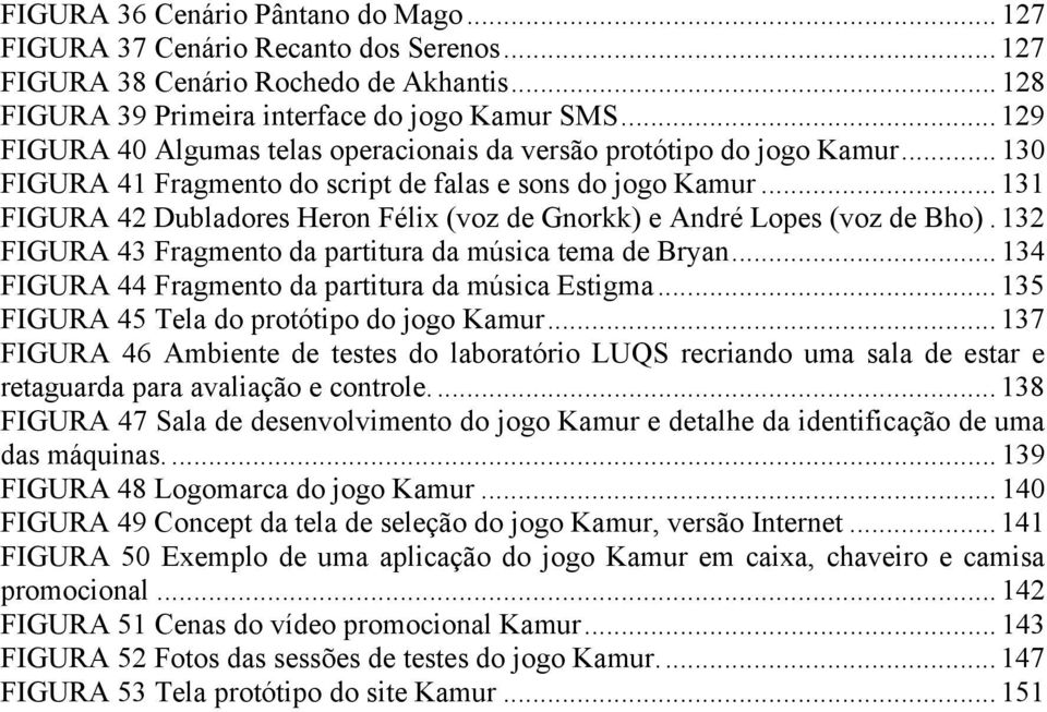 .. 131 FIGURA 42 Dubladores Heron Félix (voz de Gnorkk) e André Lopes (voz de Bho). 132 FIGURA 43 Fragmento da partitura da música tema de Bryan.