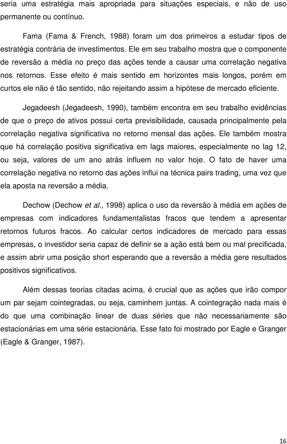 Ele em seu trabalho mostra que o componente de reversão a média no preço das ações tende a causar uma correlação negativa nos retornos.