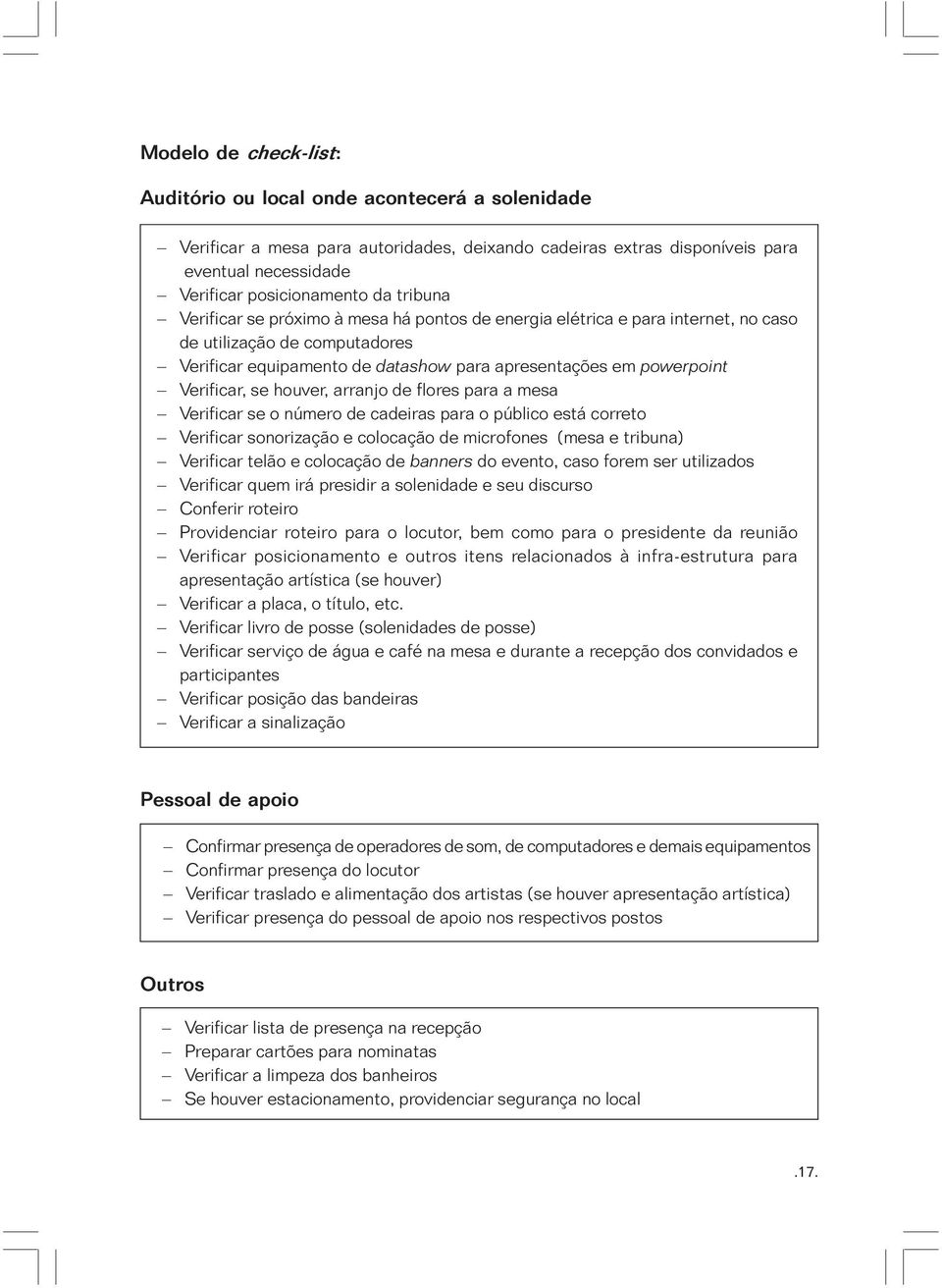 se houver, arranjo de flores para a mesa Verificar se o número de cadeiras para o público está correto Verificar sonorização e colocação de microfones (mesa e tribuna) Verificar telão e colocação de