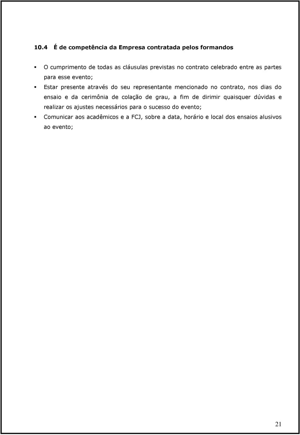 dias do ensaio e da cerimônia de colação de grau, a fim de dirimir quaisquer dúvidas e realizar os ajustes necessários