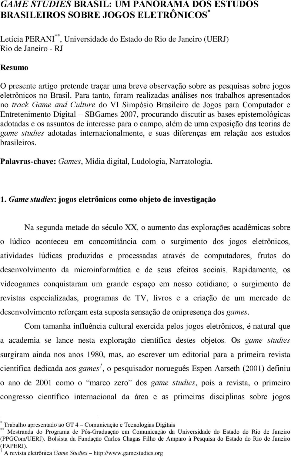 Para tanto, foram realizadas análises nos trabalhos apresentados no track Game and Culture do VI Simpósio Brasileiro de Jogos para Computador e Entretenimento Digital SBGames 2007, procurando