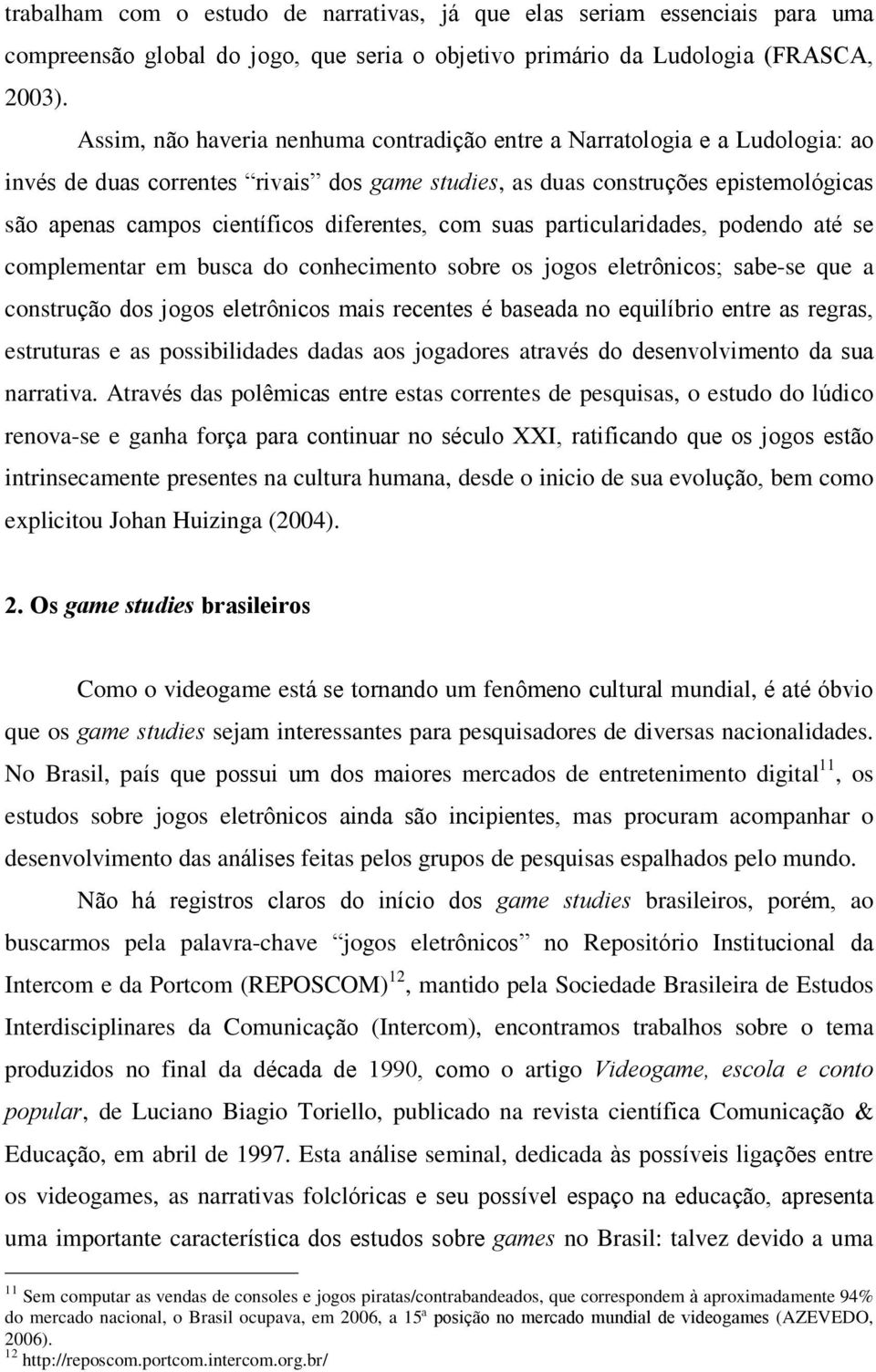 diferentes, com suas particularidades, podendo até se complementar em busca do conhecimento sobre os jogos eletrônicos; sabe-se que a construção dos jogos eletrônicos mais recentes é baseada no