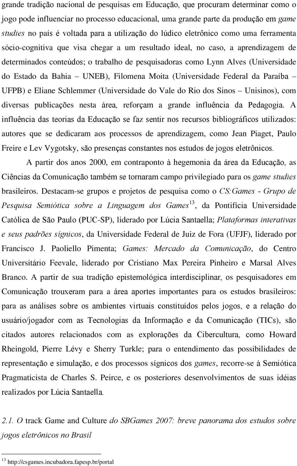 Alves (Universidade do Estado da Bahia UNEB), Filomena Moita (Universidade Federal da Paraíba UFPB) e Eliane Schlemmer (Universidade do Vale do Rio dos Sinos Unisinos), com diversas publicações nesta