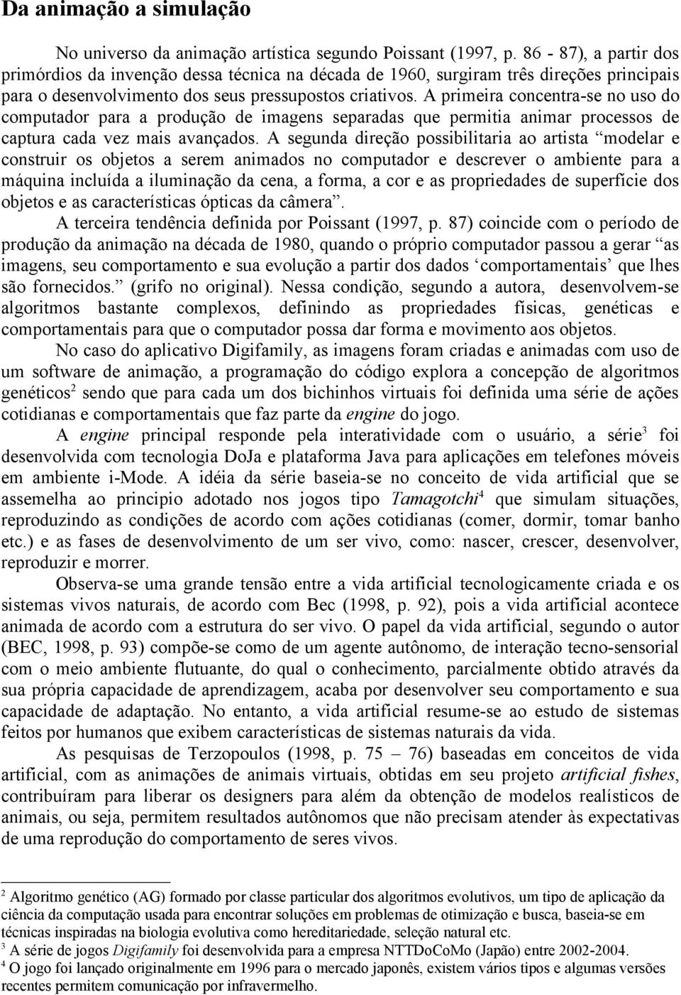 A primeira concentra-se no uso do computador para a produção de imagens separadas que permitia animar processos de captura cada vez mais avançados.