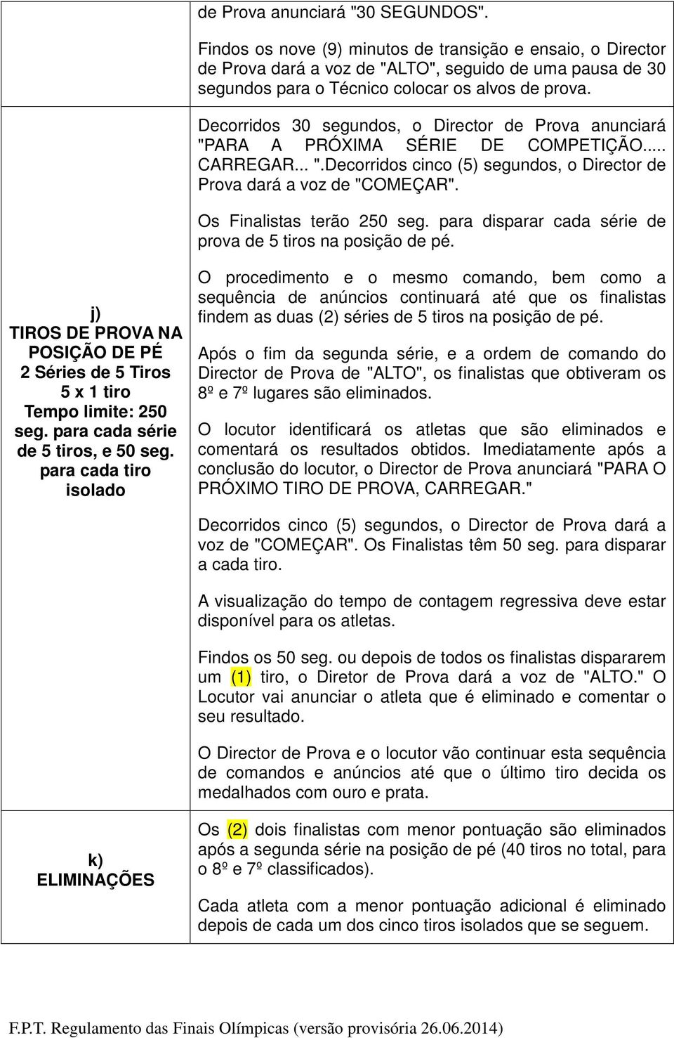 Decorridos 30 segundos, o Director de Prova anunciará "PARA A PRÓXIMA SÉRIE DE COMPETIÇÃO... CARREGAR... ".Decorridos cinco (5) segundos, o Director de Prova dará a voz de "COMEÇAR".