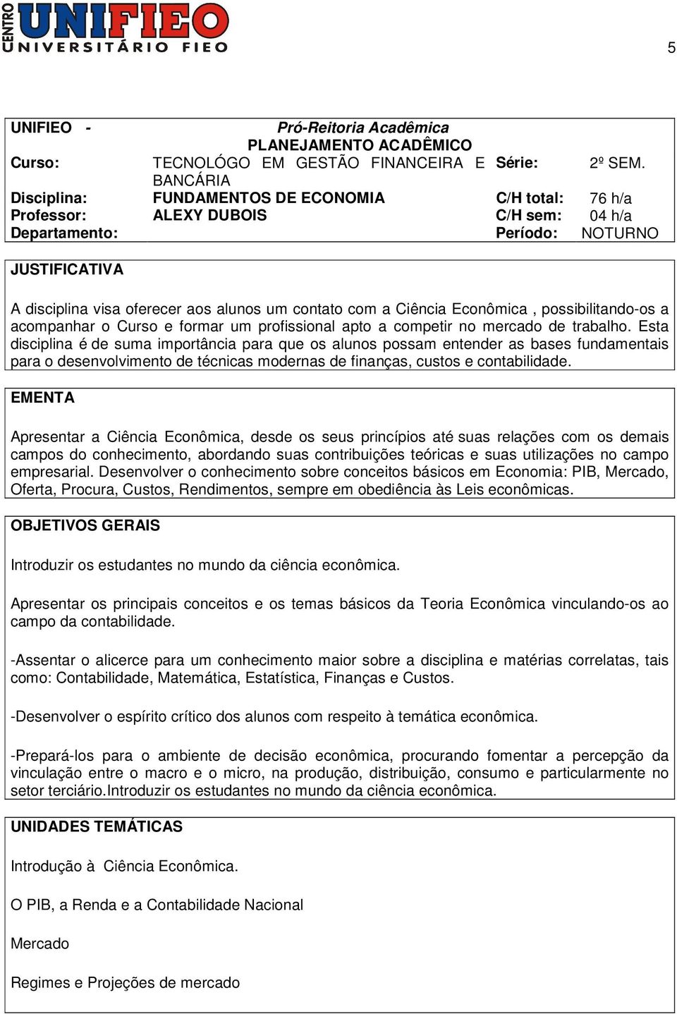 com a Ciência Econômica, possibilitando-os a acompanhar o Curso e formar um profissional apto a competir no mercado de trabalho.