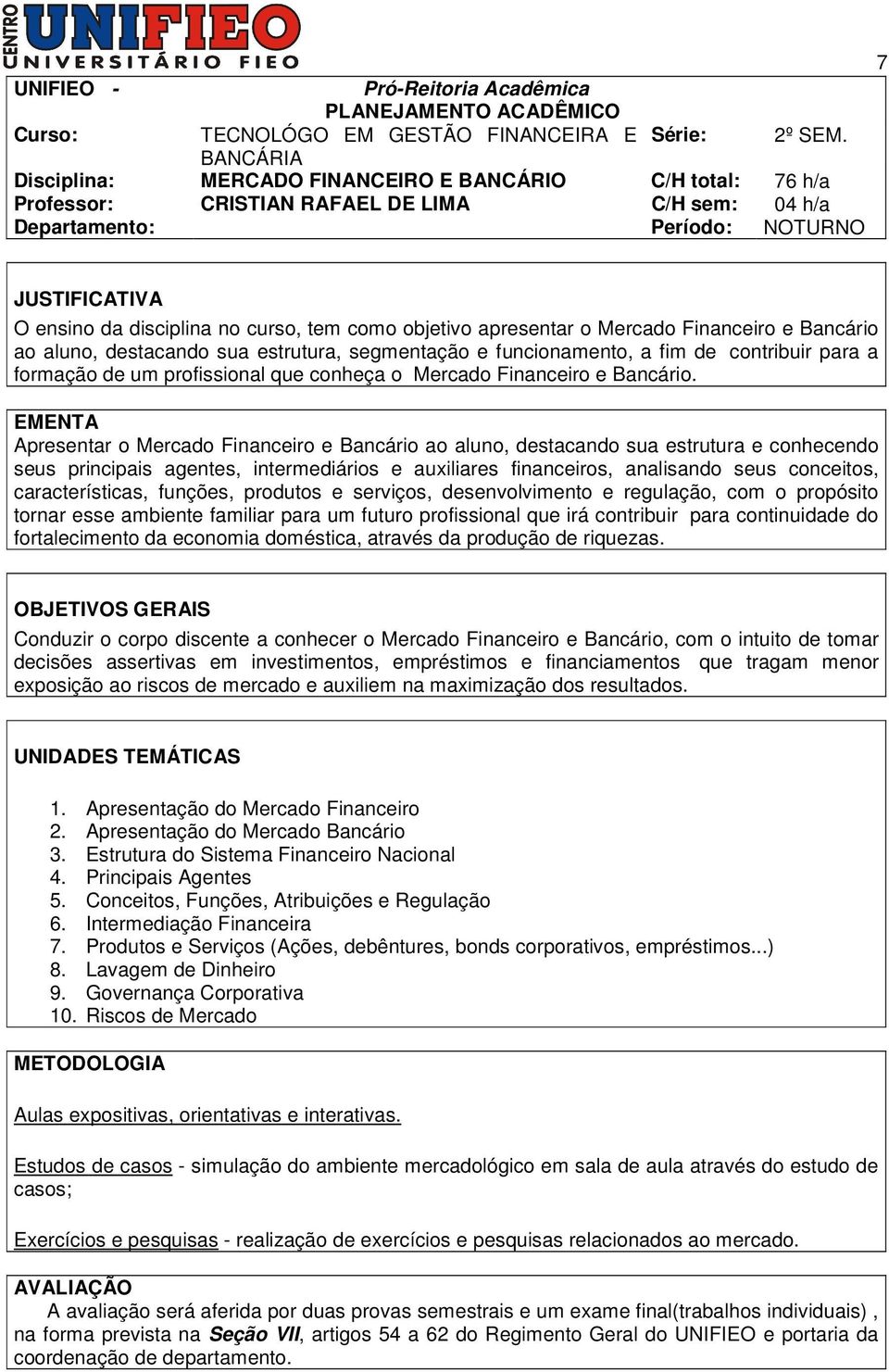 tem como objetivo apresentar o Mercado Financeiro e Bancário ao aluno, destacando sua estrutura, segmentação e funcionamento, a fim de contribuir para a formação de um profissional que conheça o