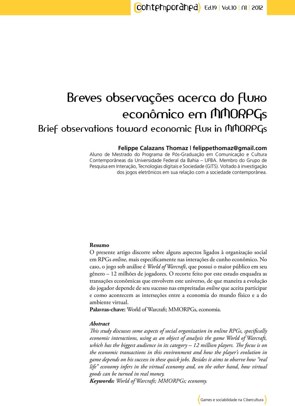 Membro do Grupo de Pesquisa em Interação, Tecnologias digitais e Sociedade (GITS). Voltado à investigação dos jogos eletrônicos em sua relação com a sociedade contemporânea.