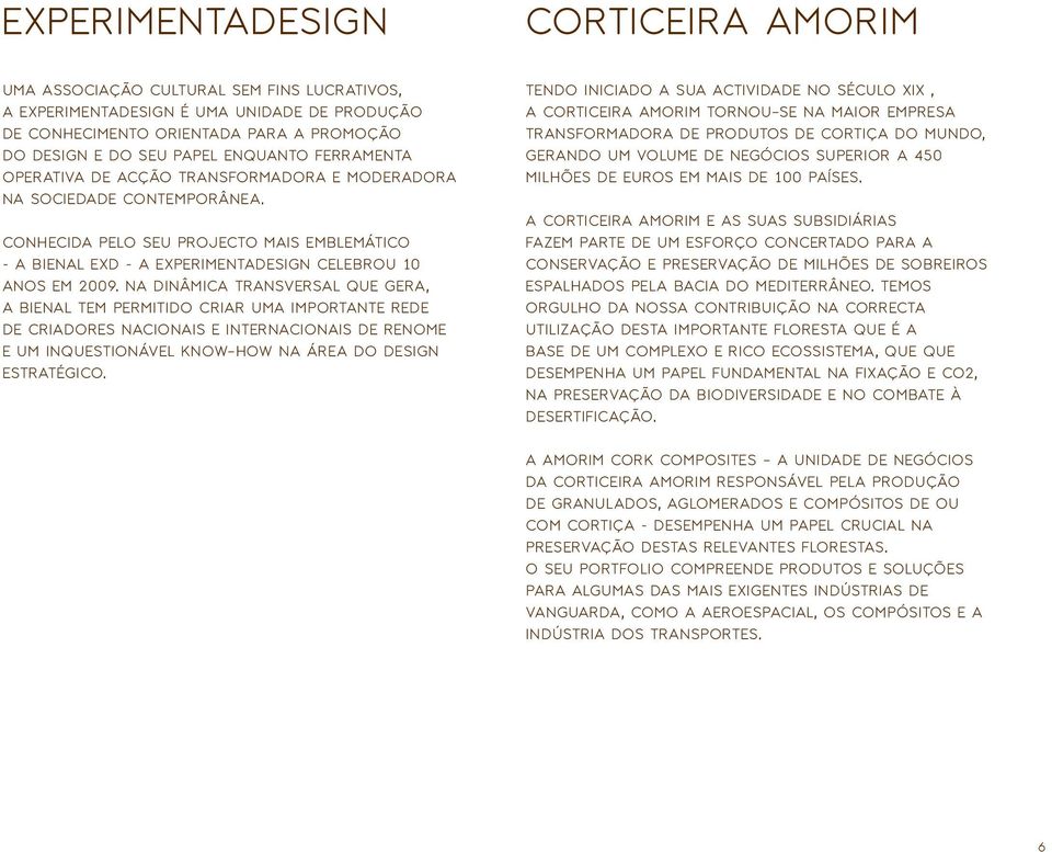 Na dinâmica transversal que gera, a Bienal tem permitido criar uma importante rede de criadores nacionais e internacionais de renome e um inquestionável know-how na área do design estratégico.