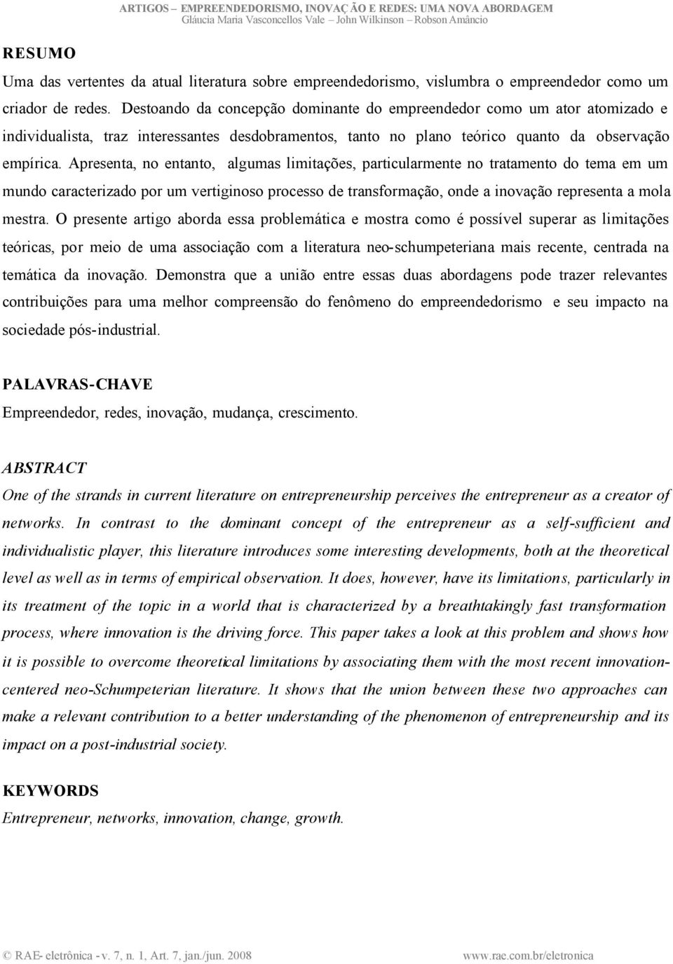 Apresenta, no entanto, algumas limitações, particularmente no tratamento do tema em um mundo caracterizado por um vertiginoso processo de transformação, onde a inovação representa a mola mestra.