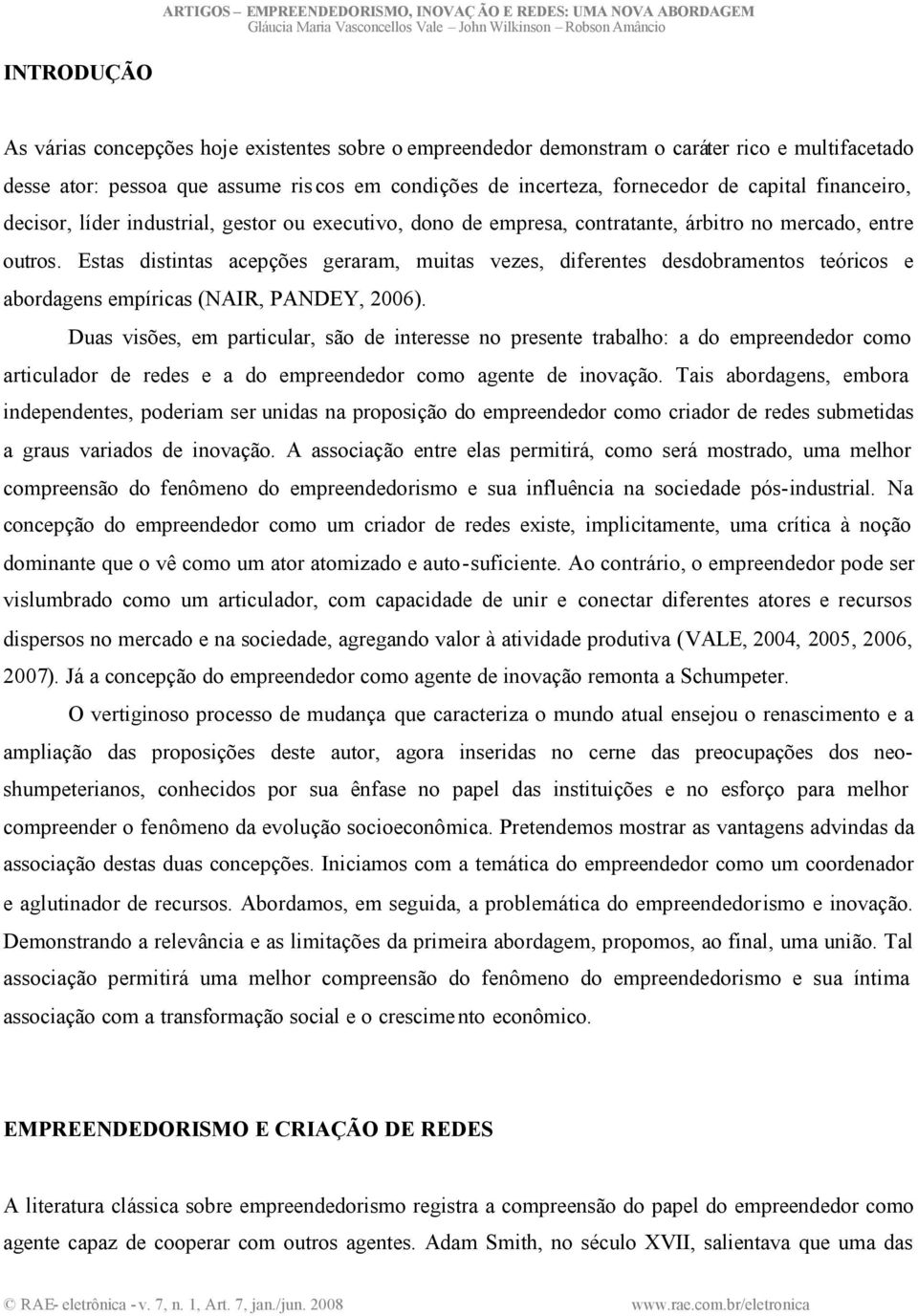 Estas distintas acepções geraram, muitas vezes, diferentes desdobramentos teóricos e abordagens empíricas (NAIR, PANDEY, 2006).