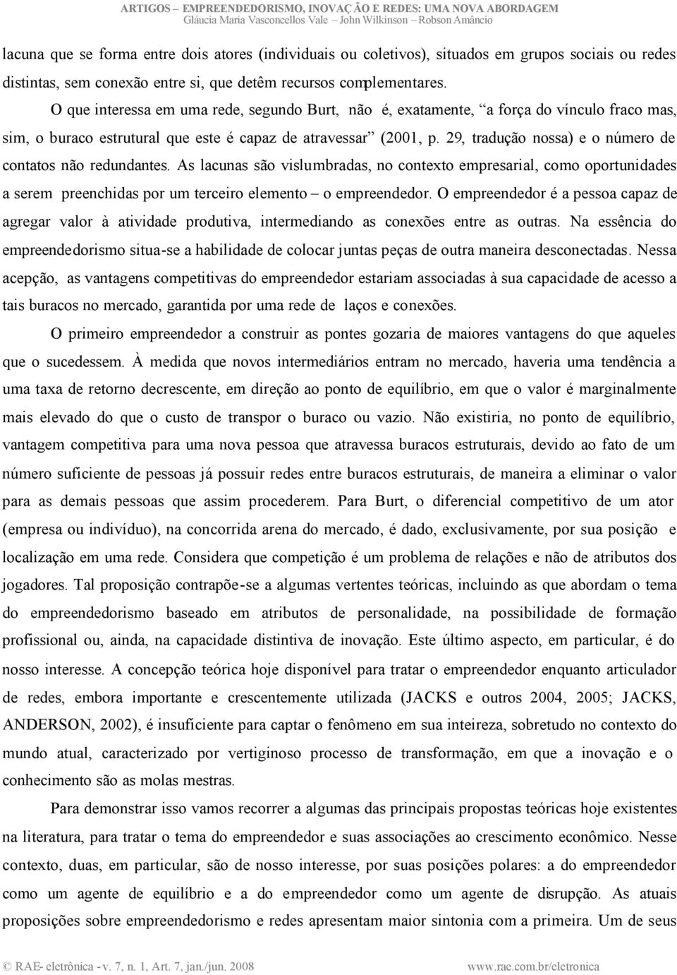 29, tradução nossa) e o número de contatos não redundantes. As lacunas são vislumbradas, no contexto empresarial, como oportunidades a serem preenchidas por um terceiro elemento o empreendedor.