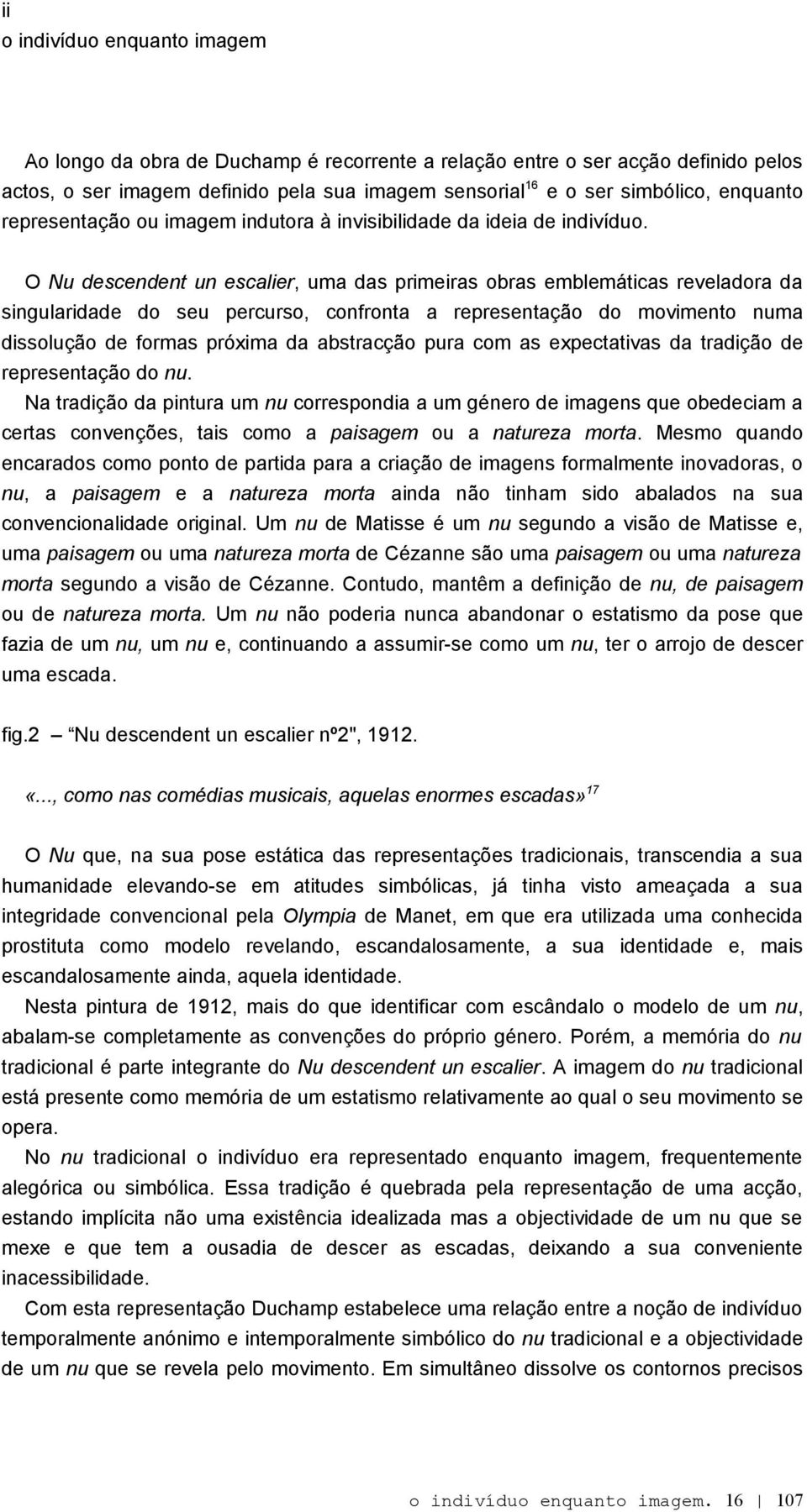 O Nu descendent un escalier, uma das primeiras obras emblemáticas reveladora da singularidade do seu percurso, confronta a representação do movimento numa dissolução de formas próxima da abstracção