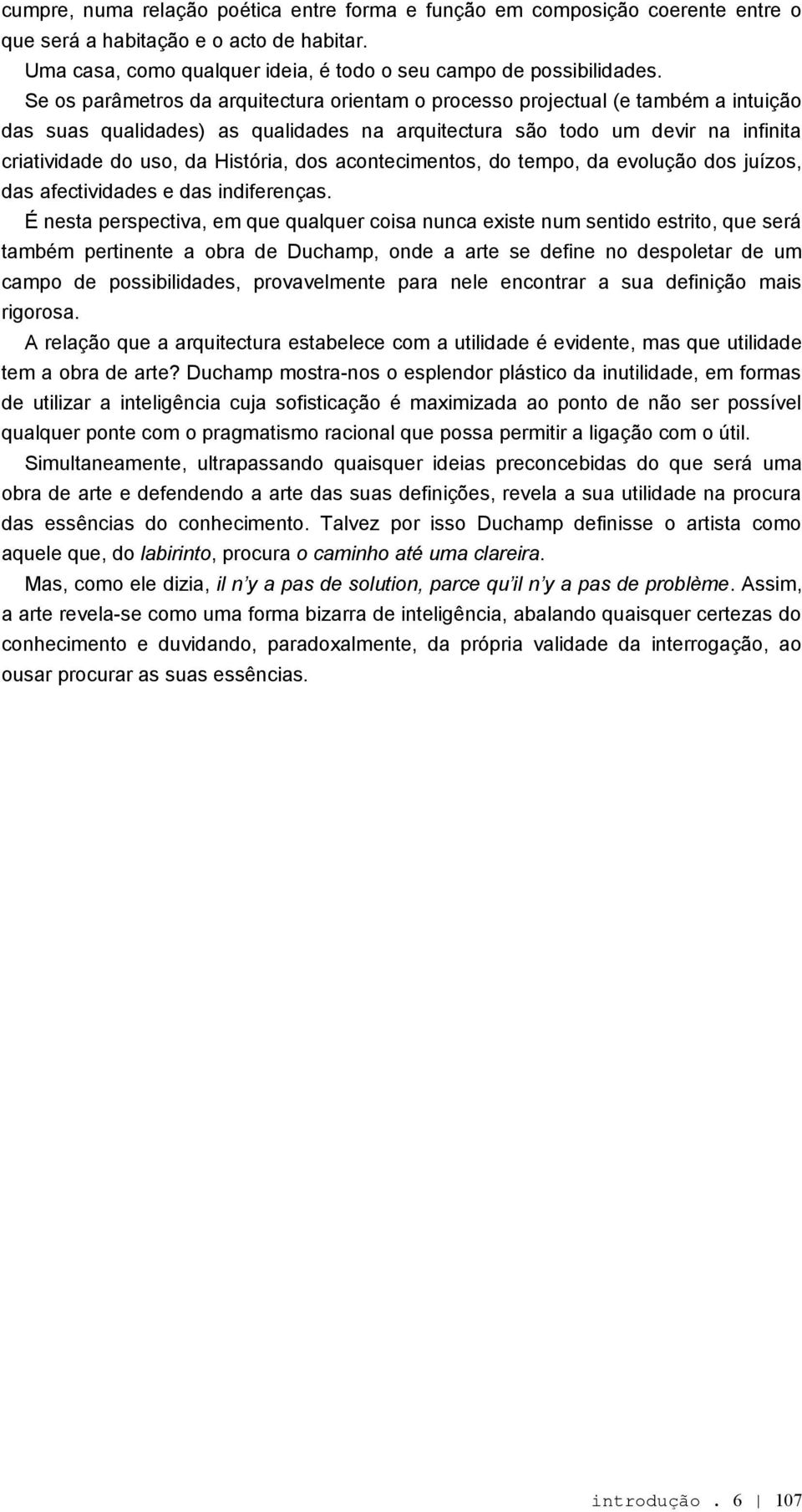 dos acontecimentos, do tempo, da evolução dos juízos, das afectividades e das indiferenças.