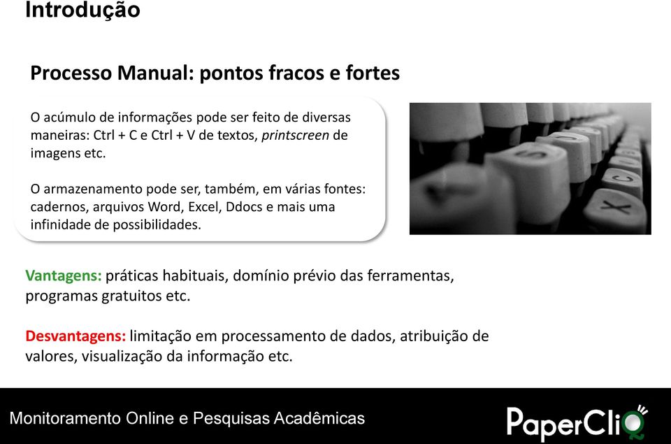 O armazenamento pode ser, também, em várias fontes: cadernos, arquivos Word, Excel, Ddocs e mais uma infinidade de