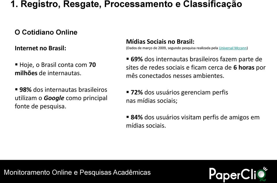 Mídias Sociais no Brasil: (Dados de março de 2009, segundo pesquisa realizada pela Universal Mccann) 69% dos internautas brasileiros fazem