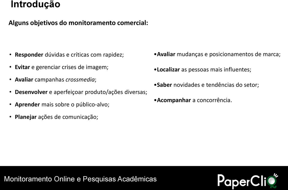 Aprender mais sobre o público-alvo; Avaliar mudanças e posicionamentos de marca; Localizar as pessoas mais