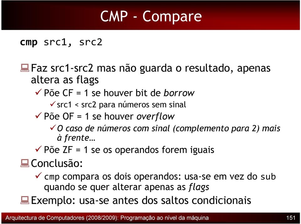 Põe ZF = 1 se os operandos forem iguais Conclusão: cmp compara os dois operandos: usa-se em vez do sub quando se quer alterar